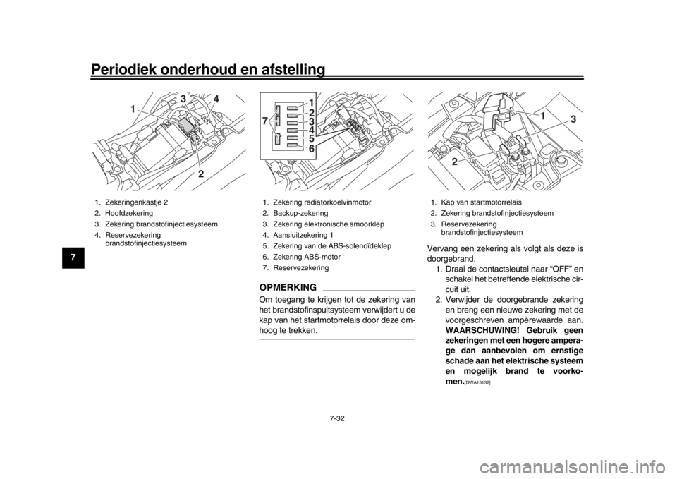 YAMAHA MT-09 2019 Instructieboekje (in Dutch) Periodiek onderhoud en afstelling
7-32
1
2
3
4
5
67
8
9
10
11
12
OPMERKINGOm toegang te krijgen tot de zekering van
het brandstofinspuitsysteem verwijdert u de
kap van het startmotorrelais door deze o YAMAHA MT-09 2019 Instructieboekje (in Dutch) Periodiek onderhoud en afstelling
7-32
1
2
3
4
5
67
8
9
10
11
12
OPMERKINGOm toegang te krijgen tot de zekering van
het brandstofinspuitsysteem verwijdert u de
kap van het startmotorrelais door deze o