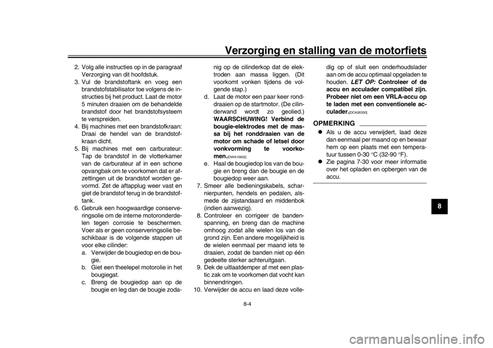 YAMAHA MT-09 2019 Instructieboekje (in Dutch) Verzorging en stalling van de motorfiets
8-4
1
2
3
4
5
6
789
10
11
12
2. Volg alle instructies op in de paragraaf Verzorging van dit hoofdstuk.
3. Vul de brandstoftank en voeg een brandstofstabilisato YAMAHA MT-09 2019 Instructieboekje (in Dutch) Verzorging en stalling van de motorfiets
8-4
1
2
3
4
5
6
789
10
11
12
2. Volg alle instructies op in de paragraaf Verzorging van dit hoofdstuk.
3. Vul de brandstoftank en voeg een brandstofstabilisato