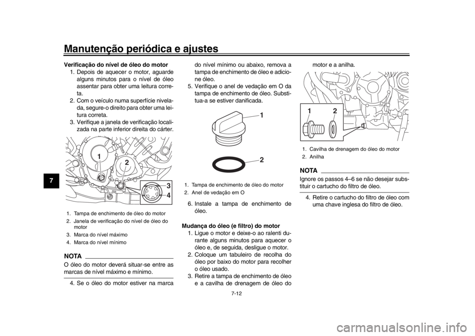YAMAHA MT-09 2019 Manual de utilização (in Portuguese) Manutenção periódica e ajustes
7-12
1
2
3
4
5
67
8
9
10
11
12
Verificação do nível de óleo do motor 1. Depois de aquecer o motor, aguarde
alguns minutos para o nível de óleo
assentar para obt YAMAHA MT-09 2019 Manual de utilização (in Portuguese) Manutenção periódica e ajustes
7-12
1
2
3
4
5
67
8
9
10
11
12
Verificação do nível de óleo do motor 1. Depois de aquecer o motor, aguarde
alguns minutos para o nível de óleo
assentar para obt