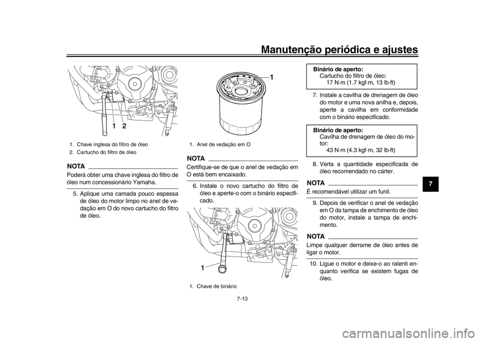 YAMAHA MT-09 2019 Manual de utilização (in Portuguese) Manutenção periódica e ajustes
7-13
1
2
3
4
5
678
9
10
11
12
NOTAPoderá obter uma chave inglesa do filtro deóleo num concessionário Yamaha. 5. Aplique uma camada pouco espessa de óleo do motor YAMAHA MT-09 2019 Manual de utilização (in Portuguese) Manutenção periódica e ajustes
7-13
1
2
3
4
5
678
9
10
11
12
NOTAPoderá obter uma chave inglesa do filtro deóleo num concessionário Yamaha. 5. Aplique uma camada pouco espessa de óleo do motor
