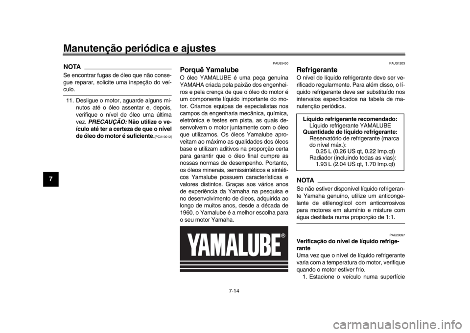 YAMAHA MT-09 2019 Manual de utilização (in Portuguese) Manutenção periódica e ajustes
7-14
1
2
3
4
5
67
8
9
10
11
12
NOTASe encontrar fugas de óleo que não conse-
gue reparar, solicite uma inspeção do veí-culo. 11. Desligue o motor, aguarde alguns YAMAHA MT-09 2019 Manual de utilização (in Portuguese) Manutenção periódica e ajustes
7-14
1
2
3
4
5
67
8
9
10
11
12
NOTASe encontrar fugas de óleo que não conse-
gue reparar, solicite uma inspeção do veí-culo. 11. Desligue o motor, aguarde alguns