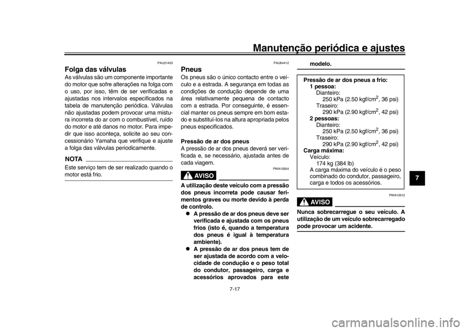 YAMAHA MT-09 2019 Manual de utilização (in Portuguese) Manutenção periódica e ajustes
7-17
1
2
3
4
5
678
9
10
11
12
PAU21403
Folga das válvulasAs válvulas são um componente importante
do motor que sofre alterações na folga com
o uso, por isso, tê YAMAHA MT-09 2019 Manual de utilização (in Portuguese) Manutenção periódica e ajustes
7-17
1
2
3
4
5
678
9
10
11
12
PAU21403
Folga das válvulasAs válvulas são um componente importante
do motor que sofre alterações na folga com
o uso, por isso, tê
