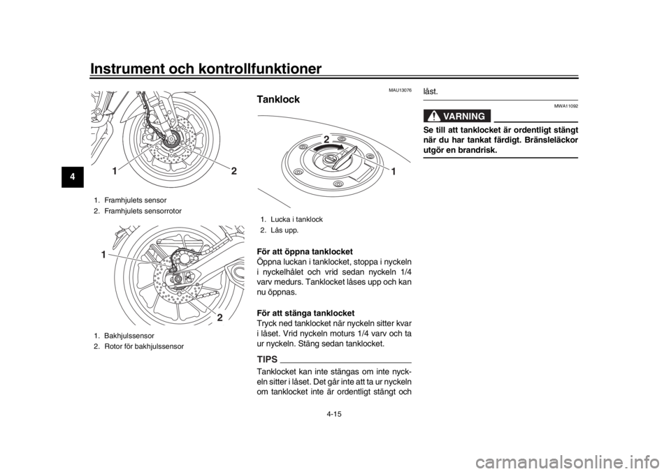 YAMAHA MT-09 2019 Bruksanvisningar (in Swedish) Instrument och kontrollfunktioner
4-15
1
2
34
5
6
7
8
9
10
11
12
MAU13076
TanklockFör att öppna tanklocket
Öppna luckan i tanklocket, stoppa i nyckeln
i nyckelhålet och vrid sedan nyckeln 1/4
varv YAMAHA MT-09 2019 Bruksanvisningar (in Swedish) Instrument och kontrollfunktioner
4-15
1
2
34
5
6
7
8
9
10
11
12
MAU13076
TanklockFör att öppna tanklocket
Öppna luckan i tanklocket, stoppa i nyckeln
i nyckelhålet och vrid sedan nyckeln 1/4
varv