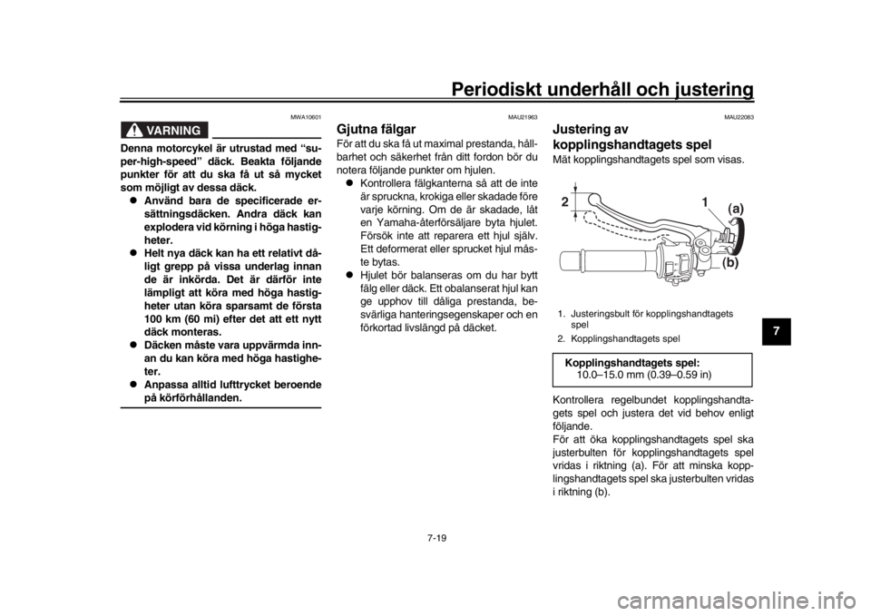 YAMAHA MT-09 2019 Bruksanvisningar (in Swedish) Periodiskt underhåll och justering
7-19
1
2
3
4
5
678
9
10
11
12
VARNING
MWA10601
Denna motorcykel är utrustad med “su-
per-high-speed” däck. Beakta följande
punkter för att du ska få ut så YAMAHA MT-09 2019 Bruksanvisningar (in Swedish) Periodiskt underhåll och justering
7-19
1
2
3
4
5
678
9
10
11
12
VARNING
MWA10601
Denna motorcykel är utrustad med “su-
per-high-speed” däck. Beakta följande
punkter för att du ska få ut så