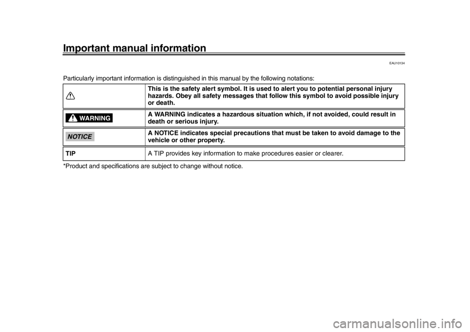 YAMAHA MT-09 2018 Owners Manual Important manual information
EAU10134
Particularly important information is distinguished in this manual by the following notations:
*Product and specifications are subject to change without notice.
YAMAHA MT-09 2018 Owners Manual Important manual information
EAU10134
Particularly important information is distinguished in this manual by the following notations:
*Product and specifications are subject to change without notice.
