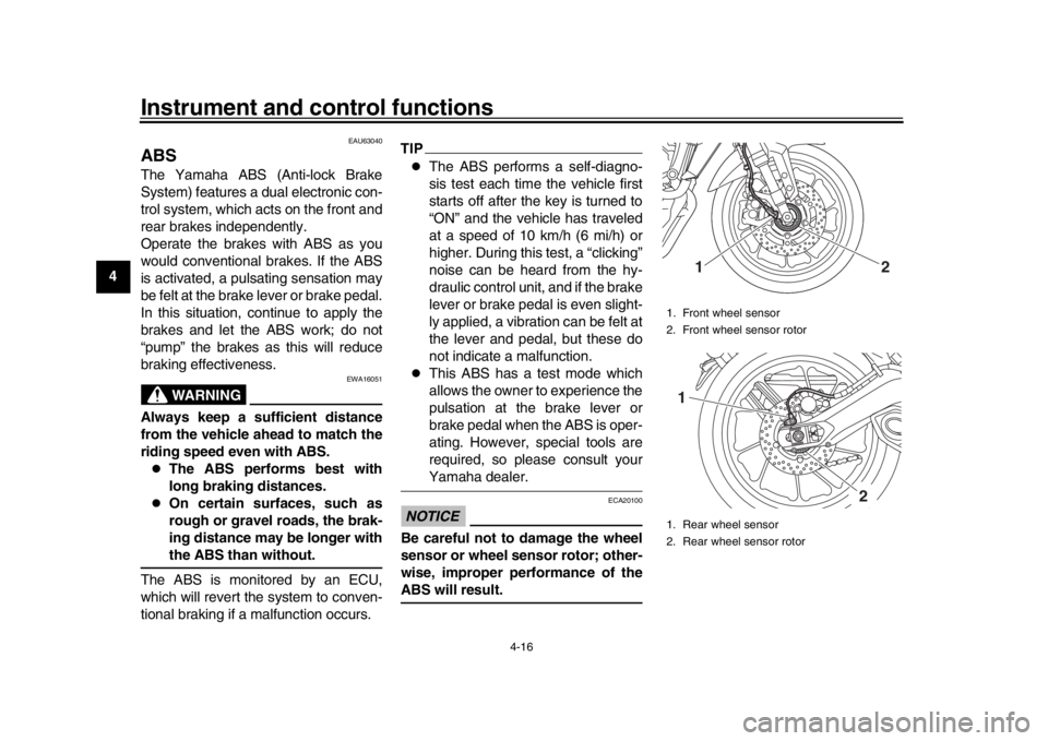 YAMAHA MT-09 2018 Owners Manual Instrument and control functions
4-16
1
2
34
5
6
7
8
9
10
11
12
EAU63040
ABSThe Yamaha ABS (Anti-lock Brake
System) features a dual electronic con-
trol system, which acts on the front and
rear brakes YAMAHA MT-09 2018 Owners Manual Instrument and control functions
4-16
1
2
34
5
6
7
8
9
10
11
12
EAU63040
ABSThe Yamaha ABS (Anti-lock Brake
System) features a dual electronic con-
trol system, which acts on the front and
rear brakes