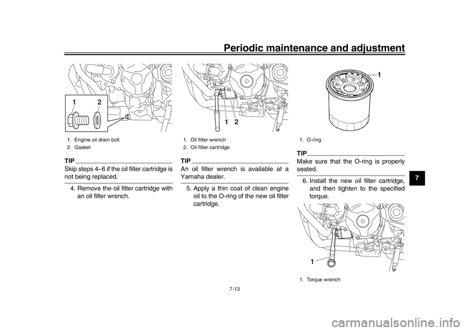 YAMAHA MT-09 2018 Repair Manual Periodic maintenance and adjustment7-13
1
2
3
4
5
678
9
10
11
12
TIPSkip steps 4–6 if the oil filter cartridge isnot being replaced. 4. Remove the oil filter cartridge with an oil filter wrench.
TIP YAMAHA MT-09 2018 Repair Manual Periodic maintenance and adjustment7-13
1
2
3
4
5
678
9
10
11
12
TIPSkip steps 4–6 if the oil filter cartridge isnot being replaced. 4. Remove the oil filter cartridge with an oil filter wrench.
TIP