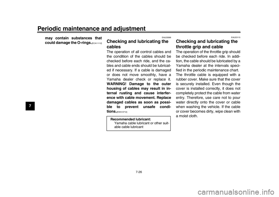 YAMAHA MT-09 2018 Manual PDF Periodic maintenance and adjustment
7-26
1
2
3
4
5
67
8
9
10
11
12 may contain substances that
could damage the O-rings.
[ECA11112]
EAU23098
Checking and lubricating the 
cablesThe operation of all co