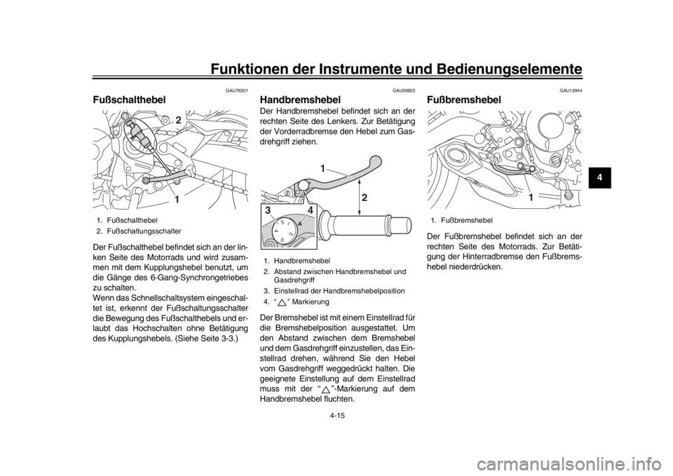 YAMAHA MT-09 2018  Betriebsanleitungen (in German) Funktionen der Instrumente und Bedienungselemente
4-15
1
2
345
6
7
8
9
10
11
12
GAU76301
FußschalthebelDer Fußschalthebel befindet sich an der lin-
ken Seite des Motorrads und wird zusam-
men mit de