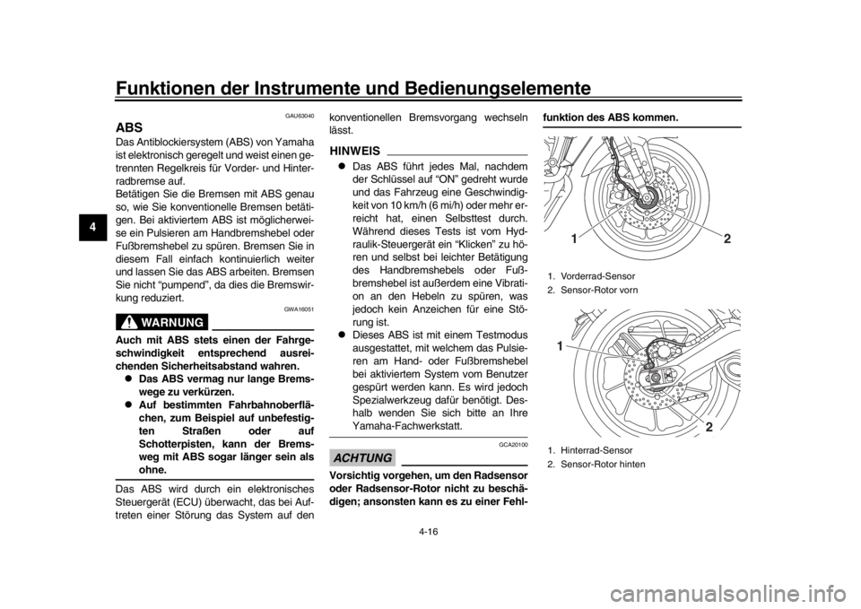YAMAHA MT-09 2018  Betriebsanleitungen (in German) Funktionen der Instrumente und Bedienungselemente
4-16
1
2
34
5
6
7
8
9
10
11
12
GAU63040
ABSDas Antiblockiersyst em (ABS) von Yamaha
ist elektronisch geregelt und weist einen ge-
trennten Regelkreis 