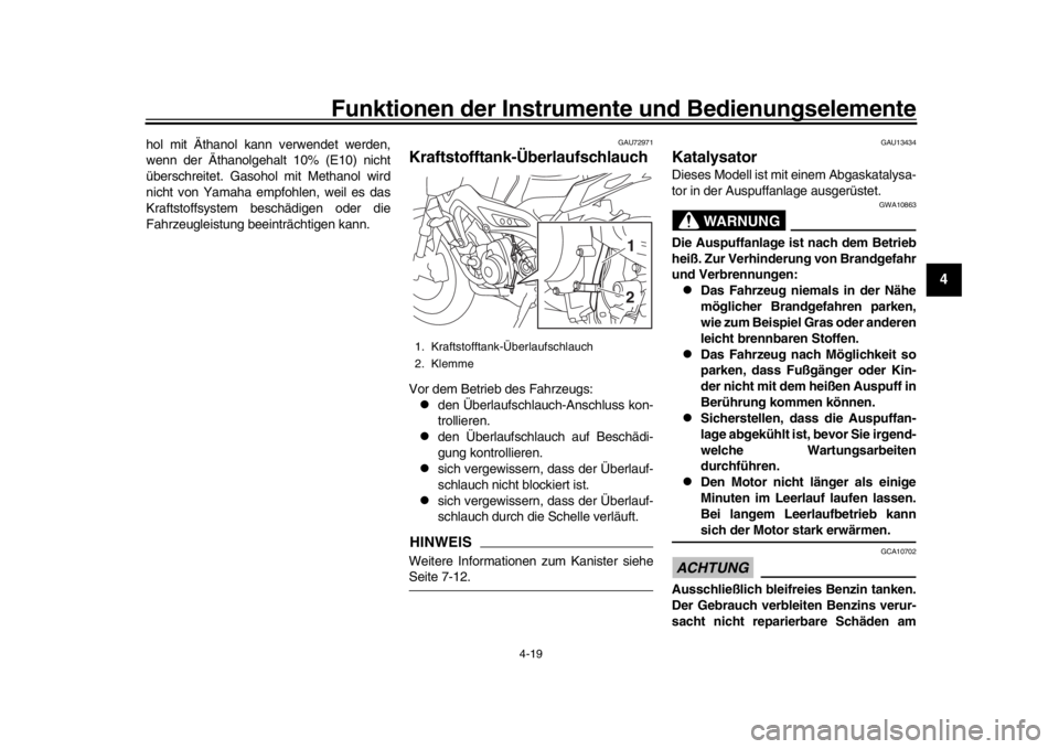 YAMAHA MT-09 2018  Betriebsanleitungen (in German) Funktionen der Instrumente und Bedienungselemente
4-19
1
2
345
6
7
8
9
10
11
12
hol mit Äthanol kann verwendet werden,
wenn der Äthanolgehalt 10% (E10) nicht
überschreitet. Gasohol mit Methanol wir