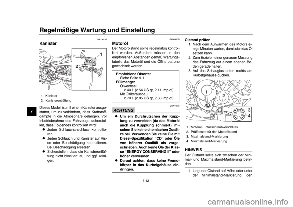 YAMAHA MT-09 2018 Betriebsanleitungen (in German) Regelmäßige Wartung und Einstellung
7-12
1
2
3
4
5
67
8
9
10
11
12
GAU36112
KanisterDieses Modell ist mit einem Kanister ausge-
stattet, um zu verhindern, dass Kraftstoff-
dämpfe in die Atmosphäre YAMAHA MT-09 2018 Betriebsanleitungen (in German) Regelmäßige Wartung und Einstellung
7-12
1
2
3
4
5
67
8
9
10
11
12
GAU36112
KanisterDieses Modell ist mit einem Kanister ausge-
stattet, um zu verhindern, dass Kraftstoff-
dämpfe in die Atmosphäre