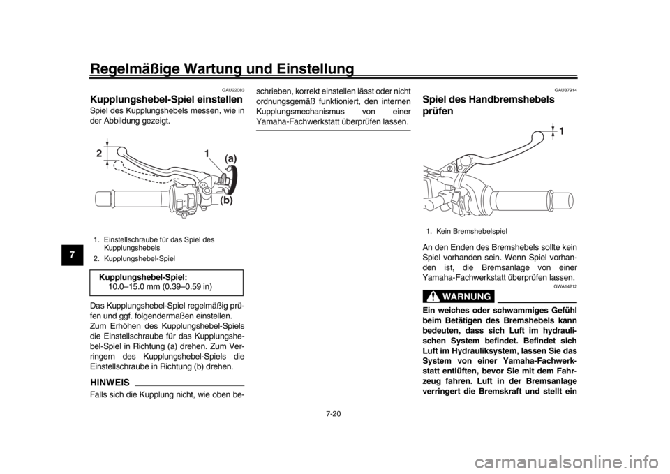 YAMAHA MT-09 2018 Betriebsanleitungen (in German) Regelmäßige Wartung und Einstellung
7-20
1
2
3
4
5
67
8
9
10
11
12
GAU22083
Kupplungshebel-Spiel einstellenSpiel des Kupplungshebels messen, wie in
der Abbildung gezeigt.
Das Kupplungshebel-Spiel re YAMAHA MT-09 2018 Betriebsanleitungen (in German) Regelmäßige Wartung und Einstellung
7-20
1
2
3
4
5
67
8
9
10
11
12
GAU22083
Kupplungshebel-Spiel einstellenSpiel des Kupplungshebels messen, wie in
der Abbildung gezeigt.
Das Kupplungshebel-Spiel re