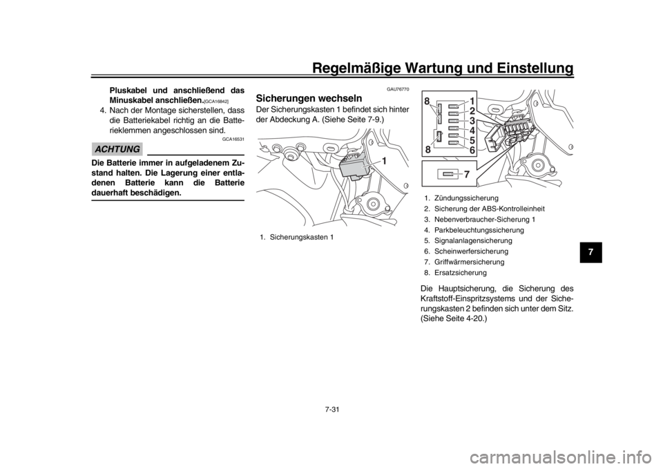 YAMAHA MT-09 2018  Betriebsanleitungen (in German) Regelmäßige Wartung und Einstellung
7-31
1
2
3
4
5
678
9
10
11
12
Pluskabel und anschließend das
Minuskabel anschließen.
[GCA16842]
4. Nach der Montage sicherstellen, dass die Batteriekabel richti