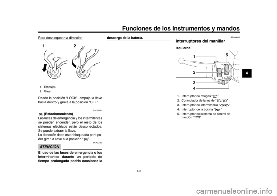 YAMAHA MT-09 2018 Manuale de Empleo (in Spanish) Funciones de los instrumentos y mandos
4-3
1
2
345
6
7
8
9
10
11
12
Para desbloquear la direcciónDesde la posición “LOCK”, empuje la llave
hacia dentro y gírela a la posición “OFF”.
SAU596 YAMAHA MT-09 2018 Manuale de Empleo (in Spanish) Funciones de los instrumentos y mandos
4-3
1
2
345
6
7
8
9
10
11
12
Para desbloquear la direcciónDesde la posición “LOCK”, empuje la llave
hacia dentro y gírela a la posición “OFF”.
SAU596