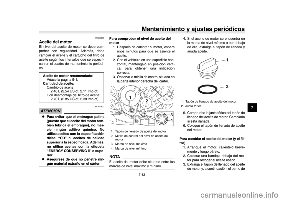 YAMAHA MT-09 2018 Manuale de Empleo (in Spanish) Mantenimiento y ajustes periódicos7-12
1
2
3
4
5
678
9
10
11
12
SAU1990D
Aceite del motorEl nivel del aceite de motor se debe com-
probar con regularidad. Además, debe
cambiar el aceite y el cartuch YAMAHA MT-09 2018 Manuale de Empleo (in Spanish) Mantenimiento y ajustes periódicos7-12
1
2
3
4
5
678
9
10
11
12
SAU1990D
Aceite del motorEl nivel del aceite de motor se debe com-
probar con regularidad. Además, debe
cambiar el aceite y el cartuch