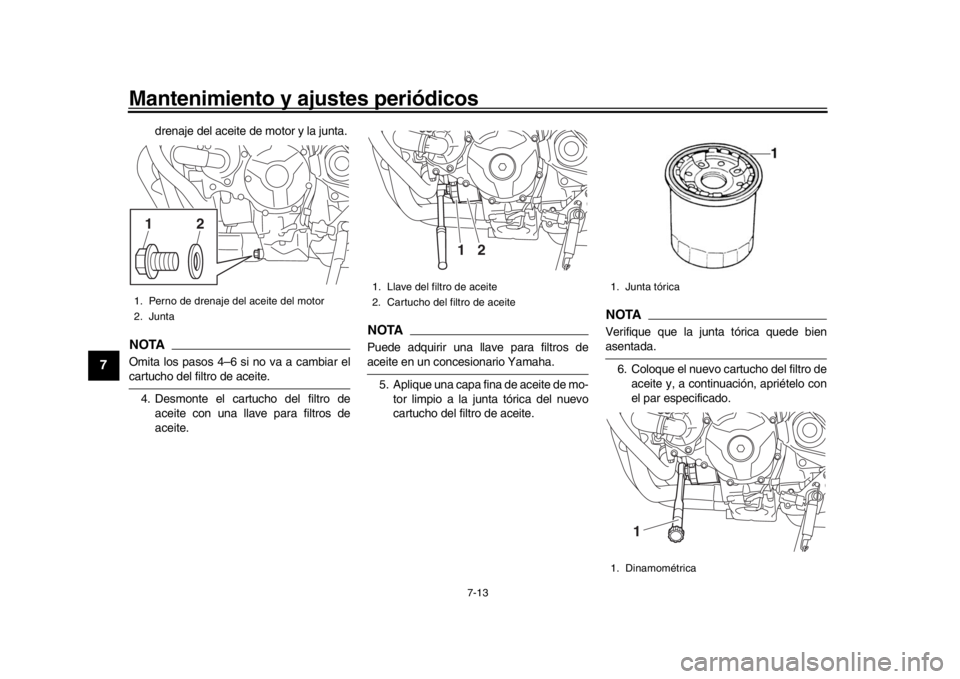 YAMAHA MT-09 2018 Manuale de Empleo (in Spanish) Mantenimiento y ajustes periódicos
7-13
1
2
3
4
5
67
8
9
10
11
12
drenaje del aceite de motor y la junta.
NOTAOmita los pasos 4–6 si no va a cambiar elcartucho del filtro de aceite. 4. Desmonte el YAMAHA MT-09 2018 Manuale de Empleo (in Spanish) Mantenimiento y ajustes periódicos
7-13
1
2
3
4
5
67
8
9
10
11
12
drenaje del aceite de motor y la junta.
NOTAOmita los pasos 4–6 si no va a cambiar elcartucho del filtro de aceite. 4. Desmonte el