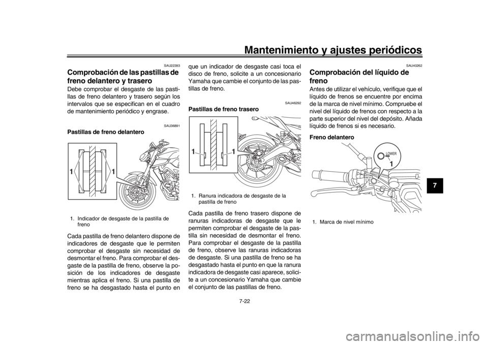 YAMAHA MT-09 2018 Manuale de Empleo (in Spanish) Mantenimiento y ajustes periódicos7-22
1
2
3
4
5
678
9
10
11
12
SAU22393
Comprobación de las pastillas de
freno delantero y traseroDebe comprobar el desgaste de las pasti-
llas de freno delantero y YAMAHA MT-09 2018 Manuale de Empleo (in Spanish) Mantenimiento y ajustes periódicos7-22
1
2
3
4
5
678
9
10
11
12
SAU22393
Comprobación de las pastillas de
freno delantero y traseroDebe comprobar el desgaste de las pasti-
llas de freno delantero y