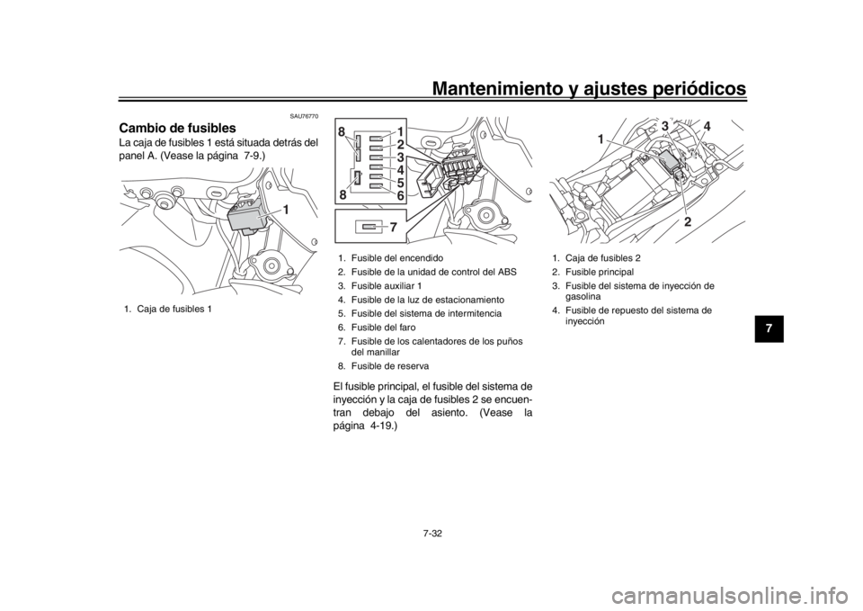 YAMAHA MT-09 2018 Manuale de Empleo (in Spanish) Mantenimiento y ajustes periódicos7-32
1
2
3
4
5
678
9
10
11
12
SAU76770
Cambio de fusiblesLa caja de fusibles 1 está situada detrás del
panel A. (Vease la página 7-9.)
El fusible principal, el fu YAMAHA MT-09 2018 Manuale de Empleo (in Spanish) Mantenimiento y ajustes periódicos7-32
1
2
3
4
5
678
9
10
11
12
SAU76770
Cambio de fusiblesLa caja de fusibles 1 está situada detrás del
panel A. (Vease la página 7-9.)
El fusible principal, el fu