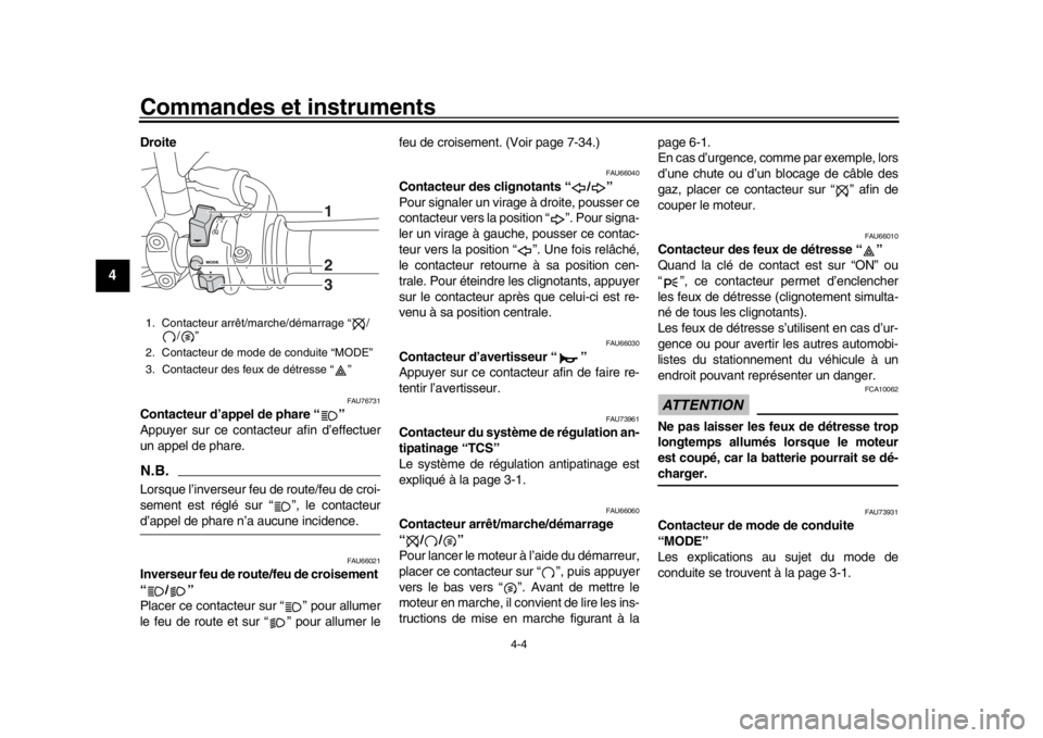 YAMAHA MT-09 2018  Notices Demploi (in French) Commandes et instruments
4-4
1
2
34
5
6
7
8
9
10
11
12
Droite
FAU76731
Contacteur d’appel de phare “ ”
Appuyer sur ce contacteur afin d’effectuer
un appel de phare.N.B.Lorsque l’inverseur fe