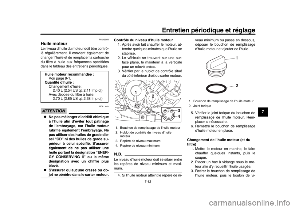YAMAHA MT-09 2018 Notices Demploi (in French) Entretien périodique et réglage
7-12
1
2
3
4
5
678
9
10
11
12
FAU1990D
Huile moteurLe niveau d’huile du moteur doit être contrô-
lé régulièrement. Il convient également de
changer l’huile YAMAHA MT-09 2018 Notices Demploi (in French) Entretien périodique et réglage
7-12
1
2
3
4
5
678
9
10
11
12
FAU1990D
Huile moteurLe niveau d’huile du moteur doit être contrô-
lé régulièrement. Il convient également de
changer l’huile