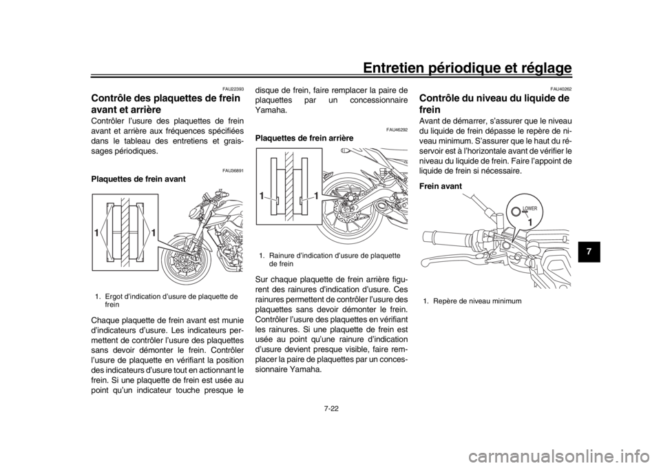 YAMAHA MT-09 2018 Notices Demploi (in French) Entretien périodique et réglage
7-22
1
2
3
4
5
678
9
10
11
12
FAU22393
Contrôle des plaquettes de frein
avant et arrièreContrôler l’usure des plaquettes de frein
avant et arrière aux fréque YAMAHA MT-09 2018 Notices Demploi (in French) Entretien périodique et réglage
7-22
1
2
3
4
5
678
9
10
11
12
FAU22393
Contrôle des plaquettes de frein
avant et arrièreContrôler l’usure des plaquettes de frein
avant et arrière aux fréque