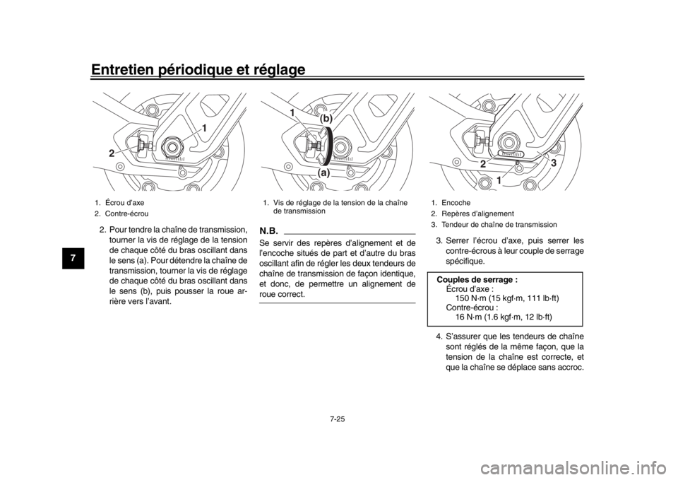 YAMAHA MT-09 2018 Notices Demploi (in French) Entretien périodique et réglage
7-25
1
2
3
4
5
67
8
9
10
11
12
2. Pour tendre la chaîne de transmission, tourner la vis de réglage de la tension
de chaque côté du bras oscillant dans
le sens (a) YAMAHA MT-09 2018 Notices Demploi (in French) Entretien périodique et réglage
7-25
1
2
3
4
5
67
8
9
10
11
12
2. Pour tendre la chaîne de transmission, tourner la vis de réglage de la tension
de chaque côté du bras oscillant dans
le sens (a)