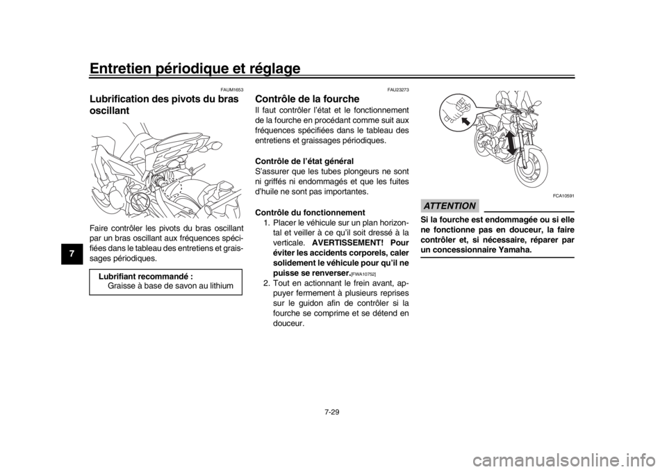 YAMAHA MT-09 2018 Notices Demploi (in French) Entretien périodique et réglage
7-29
1
2
3
4
5
67
8
9
10
11
12
FAUM1653
Lubrification des pivots du bras
oscillantFaire contrôler les pi vots du bras oscillant
par un bras oscillant aux fréquenc YAMAHA MT-09 2018 Notices Demploi (in French) Entretien périodique et réglage
7-29
1
2
3
4
5
67
8
9
10
11
12
FAUM1653
Lubrification des pivots du bras
oscillantFaire contrôler les pi vots du bras oscillant
par un bras oscillant aux fréquenc