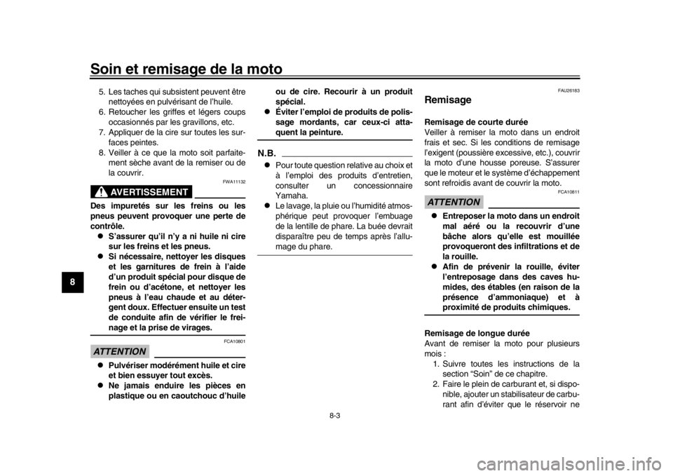 YAMAHA MT-09 2018 Notices Demploi (in French) Soin et remisage de la moto
8-3
1
2
3
4
5
6
78
9
10
11
12
5. Les taches qui subsistent peuvent être nettoyées en pulvérisant de l’huile.
6. Retoucher les griffes et légers coups occasionnés par YAMAHA MT-09 2018 Notices Demploi (in French) Soin et remisage de la moto
8-3
1
2
3
4
5
6
78
9
10
11
12
5. Les taches qui subsistent peuvent être nettoyées en pulvérisant de l’huile.
6. Retoucher les griffes et légers coups occasionnés par