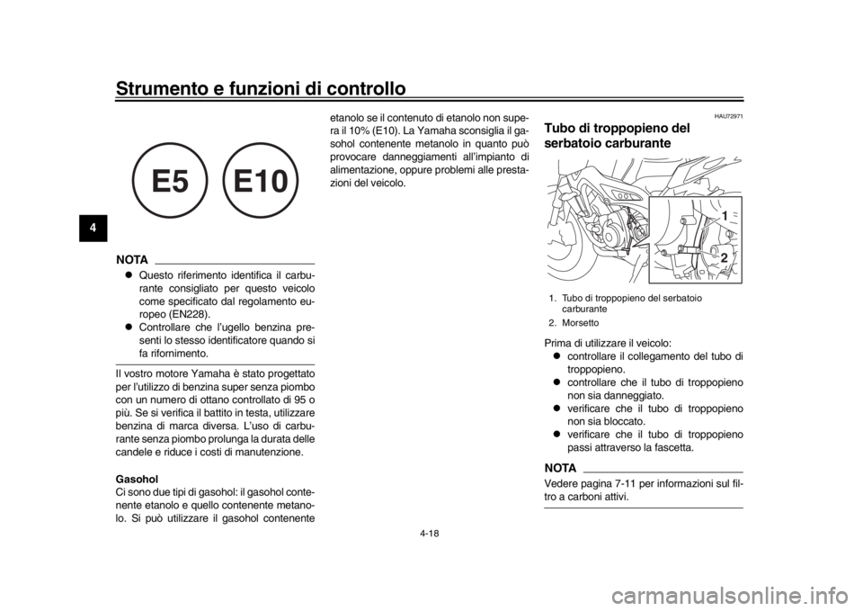 YAMAHA MT-09 2018  Manuale duso (in Italian) Strumento e funzioni di controllo
4-18
1
2
34
5
6
7
8
9
10
11
12
NOTA
Questo riferimento identifica il carbu-
rante consigliato per questo veicolo
come specificato dal  regolamento eu-
ropeo (EN228