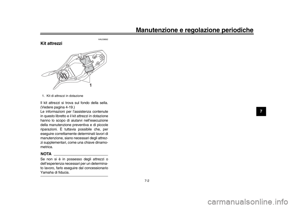 YAMAHA MT-09 2018  Manuale duso (in Italian) Manutenzione e regolazione periodiche
7-2
1
2
3
4
5
678
9
10
11
12
HAU39692
Kit attrezziIl kit attrezzi si trova sul fondo della sella.
(Vedere pagina 4-19.)
Le informazioni per l’assistenza contenu
