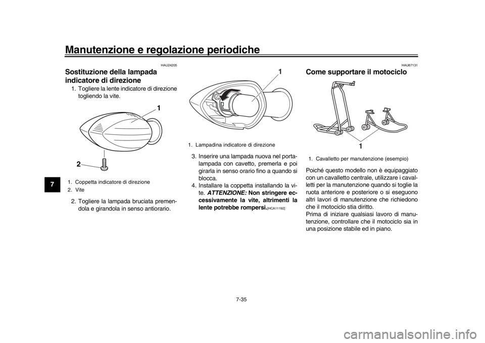 YAMAHA MT-09 2018 Manuale duso (in Italian) Manutenzione e regolazione periodiche
7-35
1
2
3
4
5
67
8
9
10
11
12
HAU24205
Sostituzione della lampada
indicatore di direzione1. Togliere la lente indicatore di direzione togliendo la vite.
2. Togl YAMAHA MT-09 2018 Manuale duso (in Italian) Manutenzione e regolazione periodiche
7-35
1
2
3
4
5
67
8
9
10
11
12
HAU24205
Sostituzione della lampada
indicatore di direzione1. Togliere la lente indicatore di direzione togliendo la vite.
2. Togl