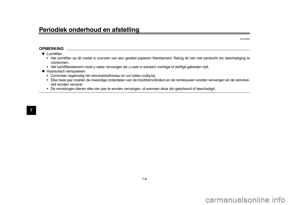 YAMAHA MT-09 2018 Instructieboekje (in Dutch) Periodiek onderhoud en afstelling
7-8
1
2
3
4
5
67
8
9
10
11
12
DAU72800
OPMERKING
Luchtfilter
Het luchtfilter op dit model is voorzien v an een geolied papieren filterelement. Reinig dit niet met YAMAHA MT-09 2018 Instructieboekje (in Dutch) Periodiek onderhoud en afstelling
7-8
1
2
3
4
5
67
8
9
10
11
12
DAU72800
OPMERKING
Luchtfilter
Het luchtfilter op dit model is voorzien v an een geolied papieren filterelement. Reinig dit niet met