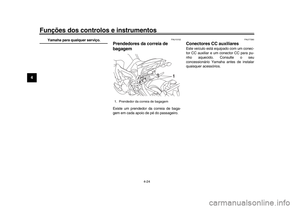 YAMAHA MT-09 2018 Manual de utilização (in Portuguese) Funções dos controlos e instrumentos
4-24
1
2
34
5
6
7
8
9
10
11
12
Yamaha para qualquer serviço.
PAU15152
Prendedores da correia de
bagagemExiste um prendedor da correia de baga-
gem em cada apoi YAMAHA MT-09 2018 Manual de utilização (in Portuguese) Funções dos controlos e instrumentos
4-24
1
2
34
5
6
7
8
9
10
11
12
Yamaha para qualquer serviço.
PAU15152
Prendedores da correia de
bagagemExiste um prendedor da correia de baga-
gem em cada apoi
