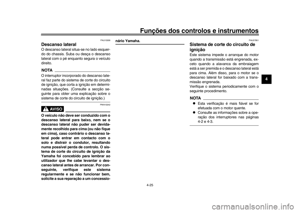 YAMAHA MT-09 2018 Manual de utilização (in Portuguese) Funções dos controlos e instrumentos
4-25
1
2
345
6
7
8
9
10
11
12
PAU15306
Descanso lateralO descanso lateral situa-se no lado esquer-
do do chassis. Suba ou desça o descanso
lateral com o pé enq YAMAHA MT-09 2018 Manual de utilização (in Portuguese) Funções dos controlos e instrumentos
4-25
1
2
345
6
7
8
9
10
11
12
PAU15306
Descanso lateralO descanso lateral situa-se no lado esquer-
do do chassis. Suba ou desça o descanso
lateral com o pé enq