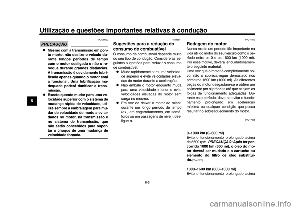 YAMAHA MT-09 2018 Manual de utilização (in Portuguese) Utilização e questões importantes relativas à condução
6-3
1
2
3
4
56
7
8
9
10
11
12
PRECAUÇÃO
PCA23990
Mesmo com a transmissão em pon-
to morto, não deslize o veículo du-
rante longos YAMAHA MT-09 2018 Manual de utilização (in Portuguese) Utilização e questões importantes relativas à condução
6-3
1
2
3
4
56
7
8
9
10
11
12
PRECAUÇÃO
PCA23990
Mesmo com a transmissão em pon-
to morto, não deslize o veículo du-
rante longos