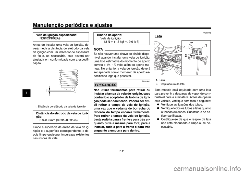 YAMAHA MT-09 2018 Manual de utilização (in Portuguese) Manutenção periódica e ajustes
7-11
1
2
3
4
5
67
8
9
10
11
12
Antes de instalar uma vela de ignição, de-
verá medir a distância do elétrodo da vela
de ignição com um indicador de espessura
d YAMAHA MT-09 2018 Manual de utilização (in Portuguese) Manutenção periódica e ajustes
7-11
1
2
3
4
5
67
8
9
10
11
12
Antes de instalar uma vela de ignição, de-
verá medir a distância do elétrodo da vela
de ignição com um indicador de espessura
d