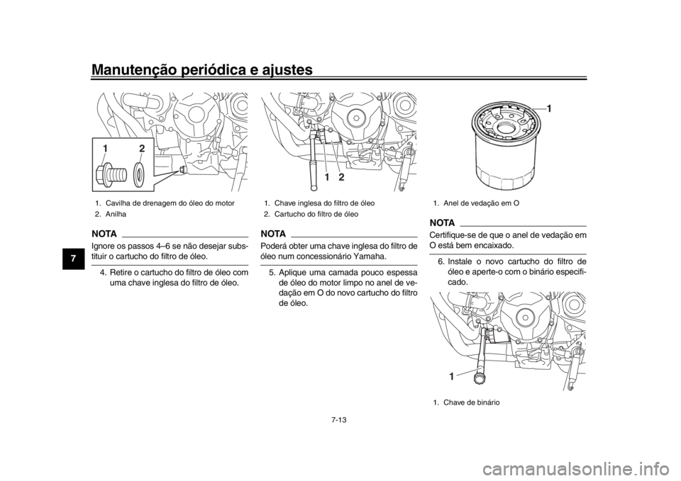 YAMAHA MT-09 2018 Manual de utilização (in Portuguese) Manutenção periódica e ajustes
7-13
1
2
3
4
5
67
8
9
10
11
12
NOTAIgnore os passos 4–6 se não desejar subs-tituir o cartucho do filtro de óleo.
4. Retire o cartucho do filtro de óleo com uma YAMAHA MT-09 2018 Manual de utilização (in Portuguese) Manutenção periódica e ajustes
7-13
1
2
3
4
5
67
8
9
10
11
12
NOTAIgnore os passos 4–6 se não desejar subs-tituir o cartucho do filtro de óleo.
4. Retire o cartucho do filtro de óleo com uma