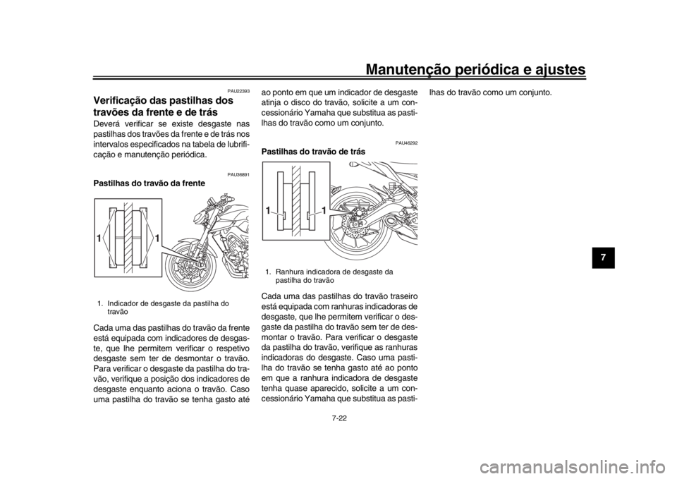 YAMAHA MT-09 2018 Manual de utilização (in Portuguese) Manutenção periódica e ajustes
7-22
1
2
3
4
5
678
9
10
11
12
PAU22393
Verificação das pastilhas dos
travões da frente e de trásDeverá verificar se existe desgaste nas
pastilhas dos travões d YAMAHA MT-09 2018 Manual de utilização (in Portuguese) Manutenção periódica e ajustes
7-22
1
2
3
4
5
678
9
10
11
12
PAU22393
Verificação das pastilhas dos
travões da frente e de trásDeverá verificar se existe desgaste nas
pastilhas dos travões d