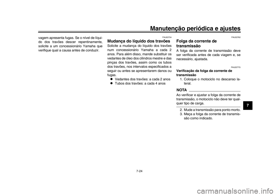 YAMAHA MT-09 2018 Manual de utilização (in Portuguese) Manutenção periódica e ajustes
7-24
1
2
3
4
5
678
9
10
11
12
vagem apresenta fugas. Se o nível de líqui-
do dos travões descer repentinamente,
solicite a um concessionário Yamaha que
verifique YAMAHA MT-09 2018 Manual de utilização (in Portuguese) Manutenção periódica e ajustes
7-24
1
2
3
4
5
678
9
10
11
12
vagem apresenta fugas. Se o nível de líqui-
do dos travões descer repentinamente,
solicite a um concessionário Yamaha que
verifique