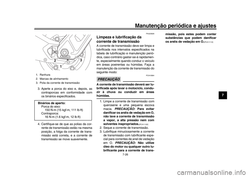 YAMAHA MT-09 2018 Manual de utilização (in Portuguese) Manutenção periódica e ajustes
7-26
1
2
3
4
5
678
9
10
11
12
3. Aperte a porca do eixo e, depois, as contraporcas em conformidade com
os binários especificados.
4. Certifique-se de que as polias d YAMAHA MT-09 2018 Manual de utilização (in Portuguese) Manutenção periódica e ajustes
7-26
1
2
3
4
5
678
9
10
11
12
3. Aperte a porca do eixo e, depois, as contraporcas em conformidade com
os binários especificados.
4. Certifique-se de que as polias d