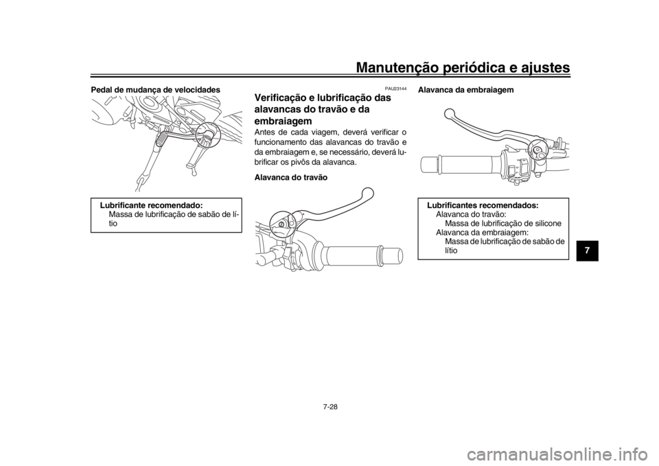 YAMAHA MT-09 2018 Manual de utilização (in Portuguese) Manutenção periódica e ajustes
7-28
1
2
3
4
5
678
9
10
11
12
Pedal de mudança de velocidades
PAU23144
Verificação e lubrificação das
alavancas do travão e da
embraiagemAntes de cada viagem, YAMAHA MT-09 2018 Manual de utilização (in Portuguese) Manutenção periódica e ajustes
7-28
1
2
3
4
5
678
9
10
11
12
Pedal de mudança de velocidades
PAU23144
Verificação e lubrificação das
alavancas do travão e da
embraiagemAntes de cada viagem,
