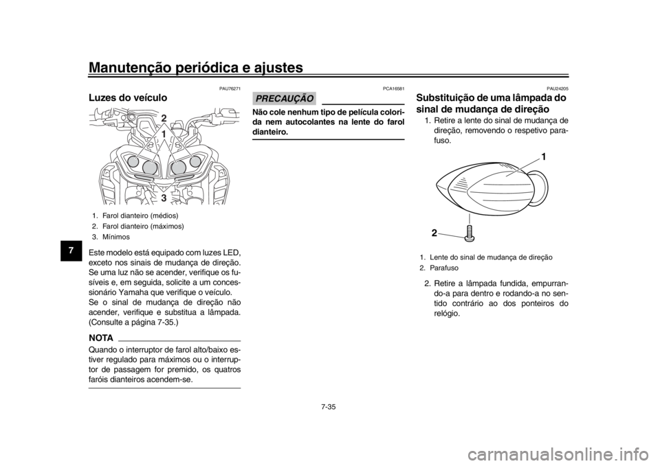 YAMAHA MT-09 2018 Manual de utilização (in Portuguese) Manutenção periódica e ajustes
7-35
1
2
3
4
5
67
8
9
10
11
12
PAU76271
Luzes do veículoEste modelo está equipado com luzes LED,
exceto nos sinais de mudança de direção.
Se uma luz não se acen YAMAHA MT-09 2018 Manual de utilização (in Portuguese) Manutenção periódica e ajustes
7-35
1
2
3
4
5
67
8
9
10
11
12
PAU76271
Luzes do veículoEste modelo está equipado com luzes LED,
exceto nos sinais de mudança de direção.
Se uma luz não se acen
