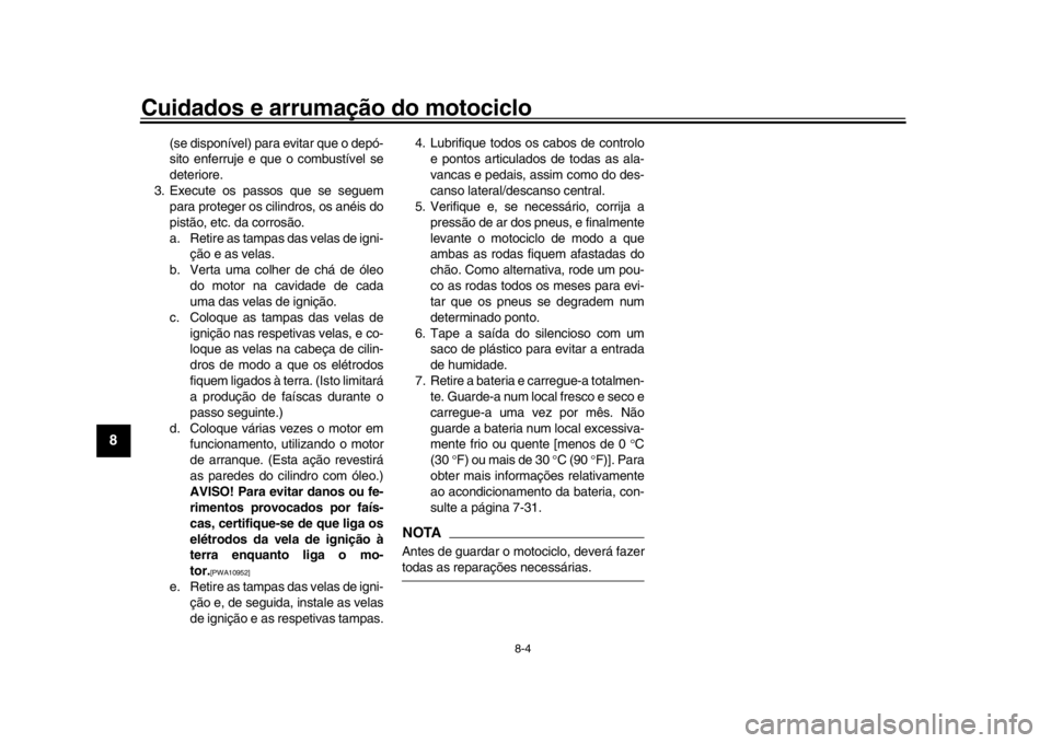 YAMAHA MT-09 2018 Manual de utilização (in Portuguese) Cuidados e arrumação do motociclo
8-4
1
2
3
4
5
6
78
9
10
11
12
(se disponível) para evitar que o depó-
sito enferruje e que o combustível se
deteriore.
3. Execute os pass os que se seguem
para p YAMAHA MT-09 2018 Manual de utilização (in Portuguese) Cuidados e arrumação do motociclo
8-4
1
2
3
4
5
6
78
9
10
11
12
(se disponível) para evitar que o depó-
sito enferruje e que o combustível se
deteriore.
3. Execute os pass os que se seguem
para p