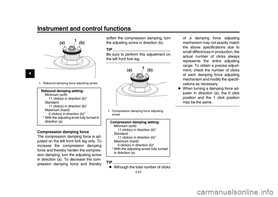 YAMAHA MT-09 2017 Owners Guide Instrument and control functions
4-22
1
2
34
5
6
7
8
9
10
11
12 Compression damping force
The compression damping force is ad-
justed on the left front fork leg only. To
increase the compression dampi