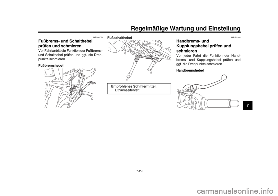 YAMAHA MT-09 2017 Betriebsanleitungen (in German) Regelmäßige Wartung und Einstellung
7-29
1
2
3
4
5
678
9
10
11
12
GAU44276
Fußbrems- und Schalthebel
prüfen und schmierenVor Fahrtantritt die Funktion der Fußbrems-
und Schalthebel prüfen und g YAMAHA MT-09 2017 Betriebsanleitungen (in German) Regelmäßige Wartung und Einstellung
7-29
1
2
3
4
5
678
9
10
11
12
GAU44276
Fußbrems- und Schalthebel
prüfen und schmierenVor Fahrtantritt die Funktion der Fußbrems-
und Schalthebel prüfen und g