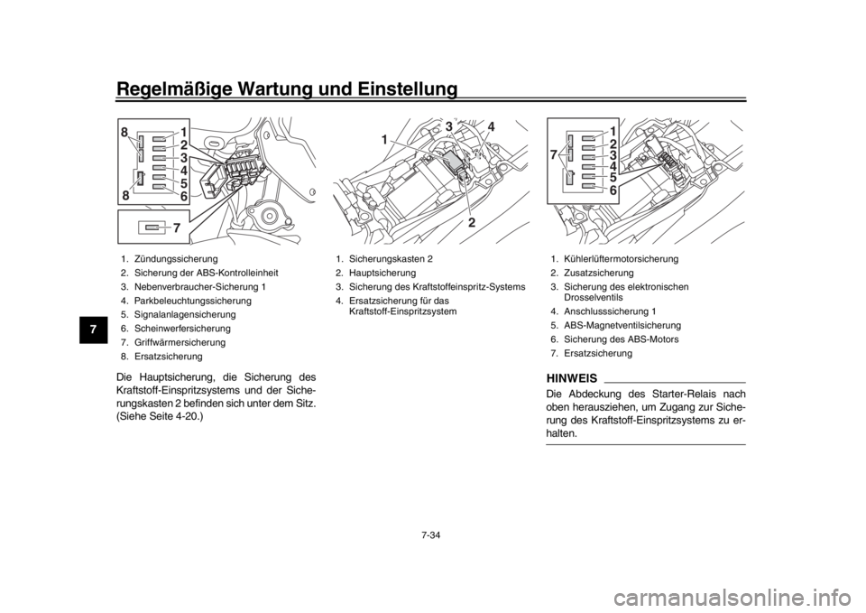 YAMAHA MT-09 2017 Betriebsanleitungen (in German) Regelmäßige Wartung und Einstellung
7-34
1
2
3
4
5
67
8
9
10
11
12
Die Hauptsicherung, die Sicherung des
Kraftstoff-Einspritzsystems und der Siche-
rungskasten 2 befinden sich unter dem Sitz.
(Siehe YAMAHA MT-09 2017 Betriebsanleitungen (in German) Regelmäßige Wartung und Einstellung
7-34
1
2
3
4
5
67
8
9
10
11
12
Die Hauptsicherung, die Sicherung des
Kraftstoff-Einspritzsystems und der Siche-
rungskasten 2 befinden sich unter dem Sitz.
(Siehe
