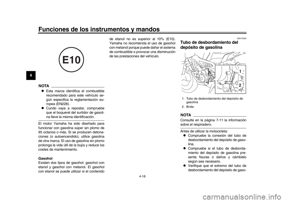 YAMAHA MT-09 2017  Manuale de Empleo (in Spanish) Funciones de los instrumentos y mandos
4-18
1
2
34
5
6
7
8
9
10
11
12
NOTA
Esta marca identifica el combustible
recomendado para este vehículo se-
gún especifica la reglamentación eu-
ropea (EN2