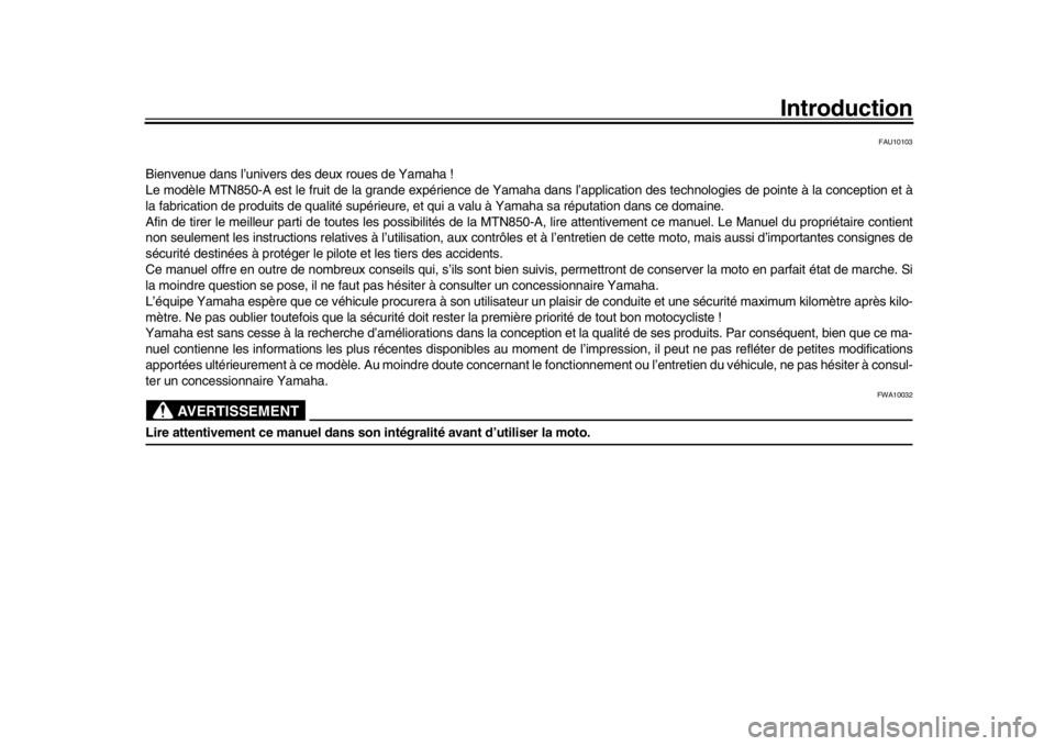 YAMAHA MT-09 2017 Notices Demploi (in French) Introduction
FAU10103
Bienvenue dans l’univers des deux roues de Yamaha !
Le modèle MTN850-A est le fruit de la grande expérience de Yamaha dans l’application des technologies de pointe à la co YAMAHA MT-09 2017 Notices Demploi (in French) Introduction
FAU10103
Bienvenue dans l’univers des deux roues de Yamaha !
Le modèle MTN850-A est le fruit de la grande expérience de Yamaha dans l’application des technologies de pointe à la co