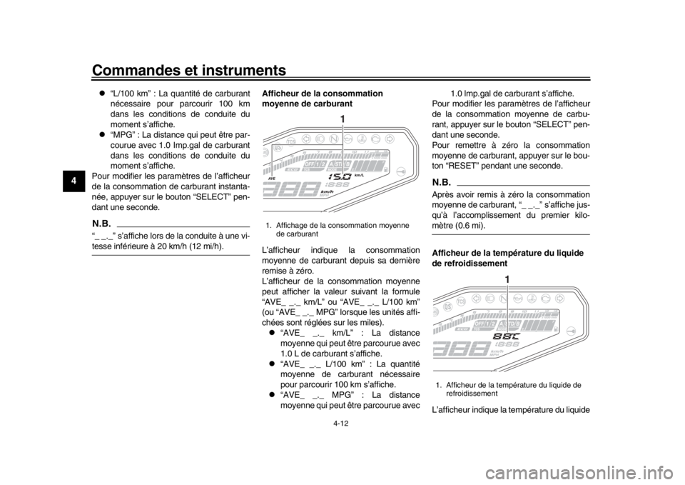 YAMAHA MT-09 2017 Notices Demploi (in French) Commandes et instruments
4-12
1
2
34
5
6
7
8
9
10
11
12
“L/100 km” : La quantité de carburant
nécessaire pour parcourir 100 km
dans les conditions de conduite du
moment s’affiche.
“M YAMAHA MT-09 2017 Notices Demploi (in French) Commandes et instruments
4-12
1
2
34
5
6
7
8
9
10
11
12
“L/100 km” : La quantité de carburant
nécessaire pour parcourir 100 km
dans les conditions de conduite du
moment s’affiche.
“M